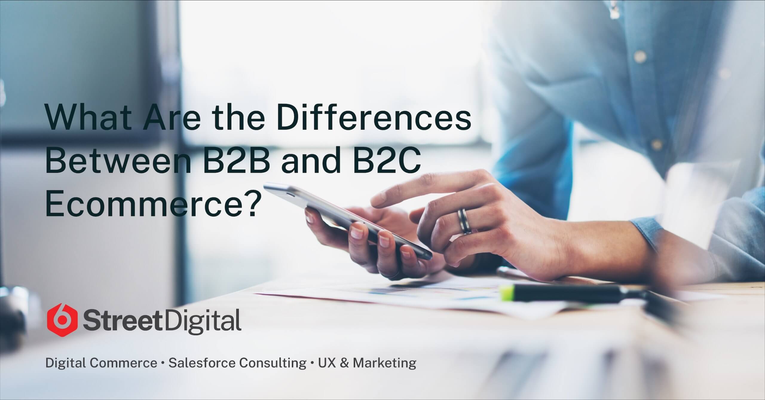 What Are The Differences Between B2B And B2C Ecommerce? | 6Street Digital